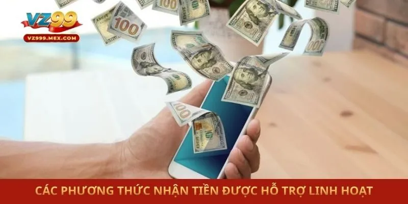 Các phương thức nhận tiền được hỗ trợ linh hoạt