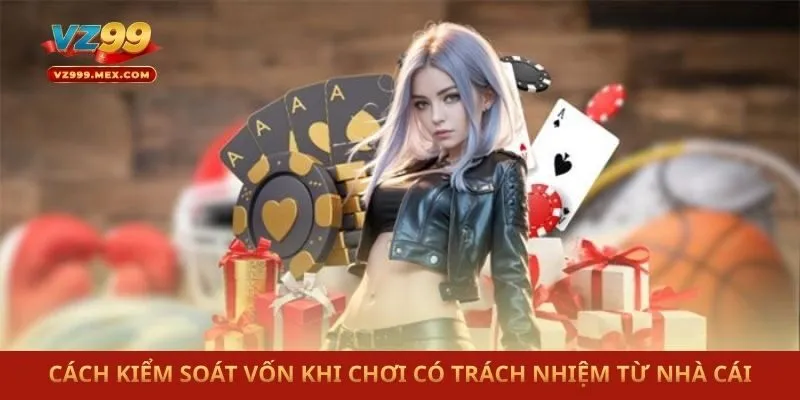 Cách kiểm soát vốn khi chơi có trách nhiệm từ nhà cái