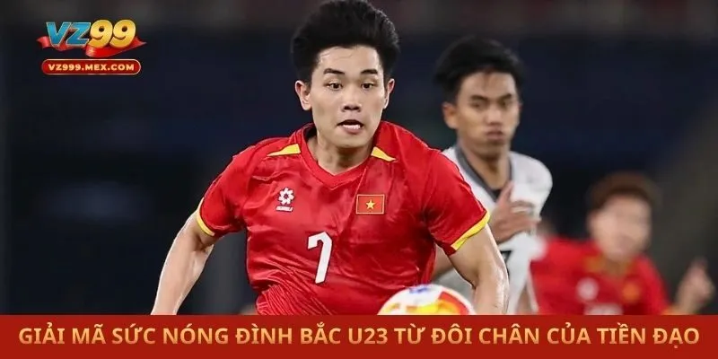 Giải mã sức nóng Đình Bắc U23 từ đôi chân của tiền đạo