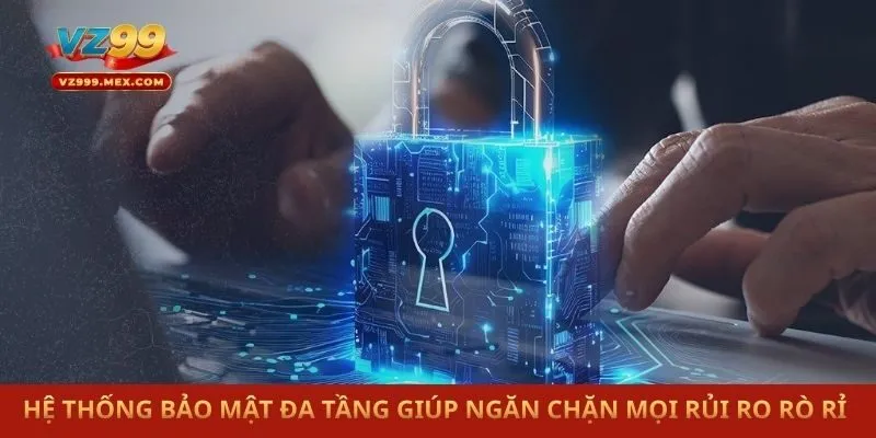 Hệ thống bảo mật đa tầng giúp ngăn chặn mọi rủi ro rò rỉ 