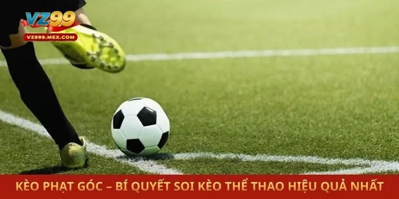Kèo Phạt Góc – Bí Quyết Soi Kèo Thể Thao Hiệu Quả Nhất