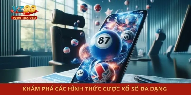 Khám phá các hình thức cược xổ số đa dạng 