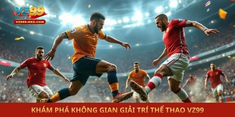 Khám phá không gian giải trí thể thao VZ99