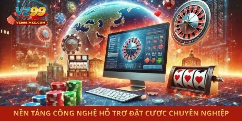 Nền tảng công nghệ hỗ trợ đặt cược chuyên nghiệp