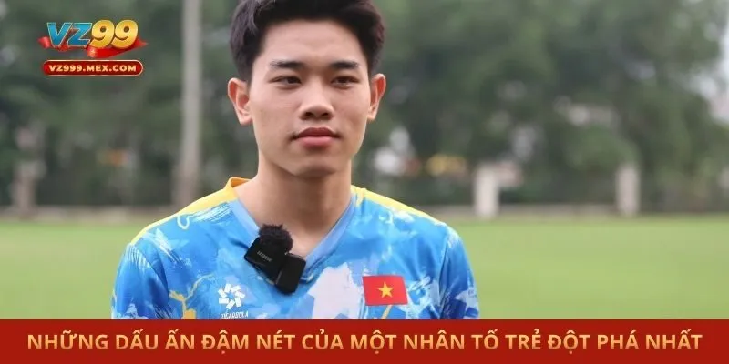 Những dấu ấn đậm nét của một nhân tố trẻ đột phá nhất