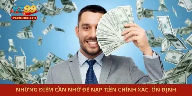 Những điểm cần nhớ để nạp tiền chính xác, ổn định