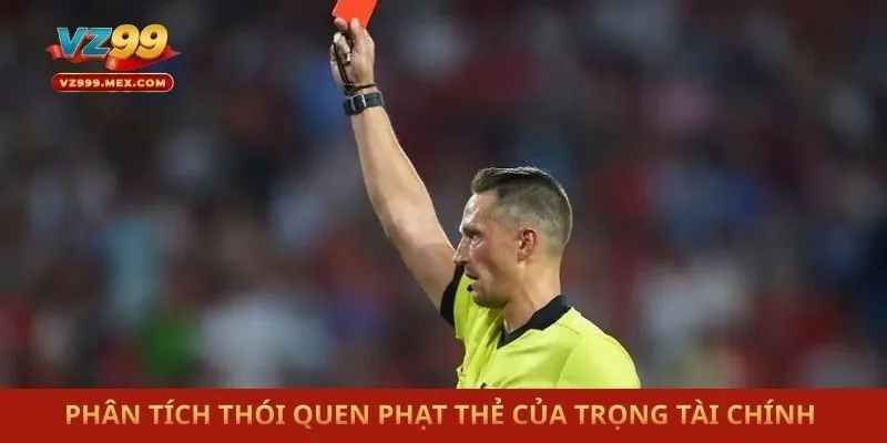 Phân tích thói quen phạt thẻ của trọng tài chính trận đấu