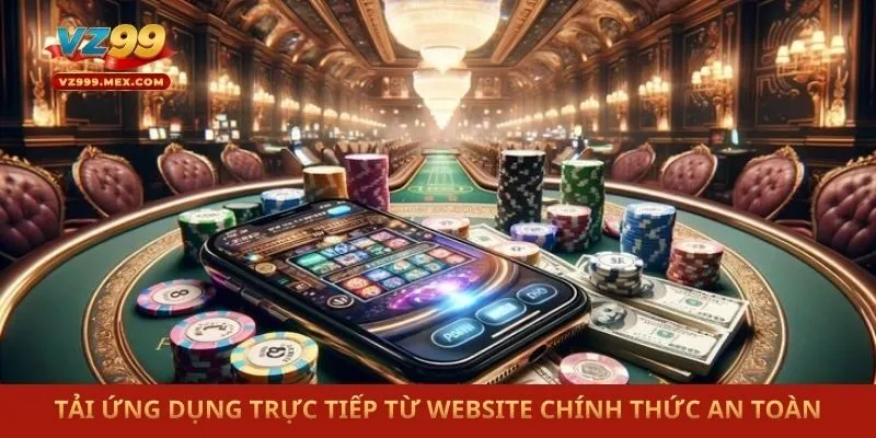 Tải ứng dụng trực tiếp từ website chính thức an toàn