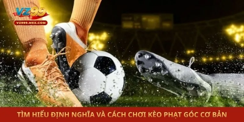 Tìm hiểu định nghĩa và cách chơi kèo phạt góc cơ bản