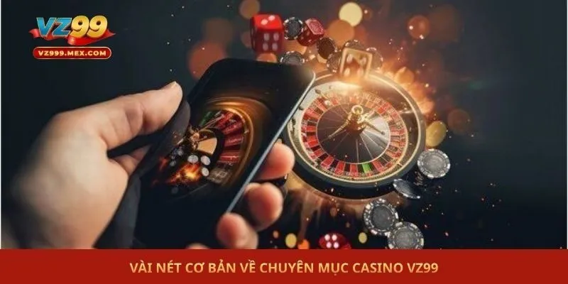 Vài nét cơ bản về chuyên mục Casino VZ99